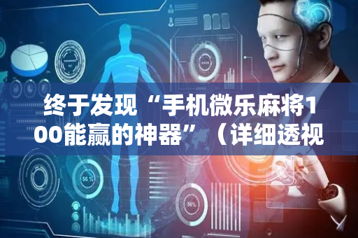 终于发现“手机微乐麻将100能赢的神器”（详细透视教程）-哔哩哔哩