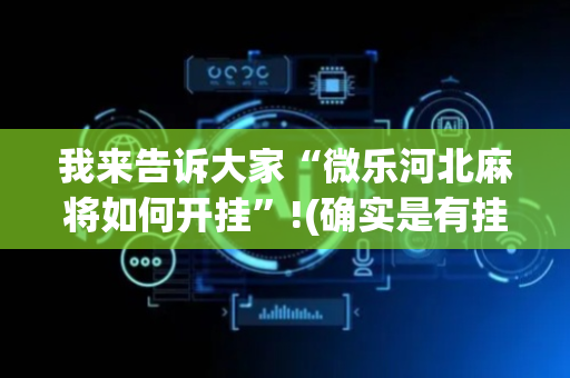 我来告诉大家“微乐河北麻将如何开挂”!(确实是有挂)-抖音