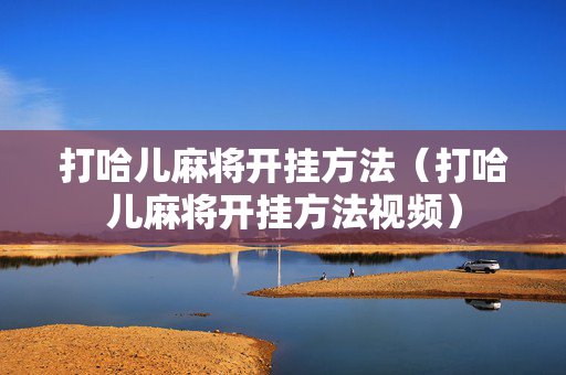 打哈儿麻将开挂方法（打哈儿麻将开挂方法视频）