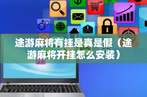 途游麻将有挂是真是假（途游麻将开挂怎么安装）