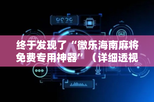 终于发现了“微乐海南麻将免费专用神器”（详细透视教程）-哔哩哔哩