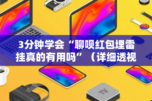 3分钟学会“聊呗红包埋雷挂真的有用吗”（详细透视教程）-哔哩哔哩