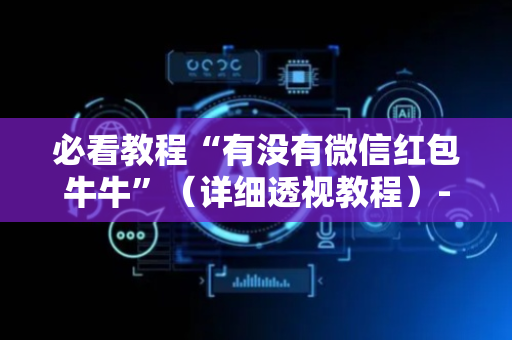 必看教程“有没有微信红包牛牛”（详细透视教程）-哔哩哔哩