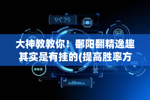 大神教教你！鄱阳翻精逸趣其实是有挂的(提高胜率方法)