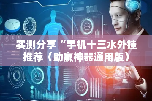 实测分享“手机十三水外挂推荐（助赢神器通用版）