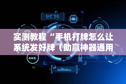 实测教程“手机打牌怎么让系统发好牌（助赢神器通用版）