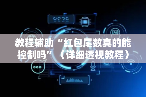 教程辅助“红包尾数真的能控制吗”（详细透视教程）-哔哩哔哩