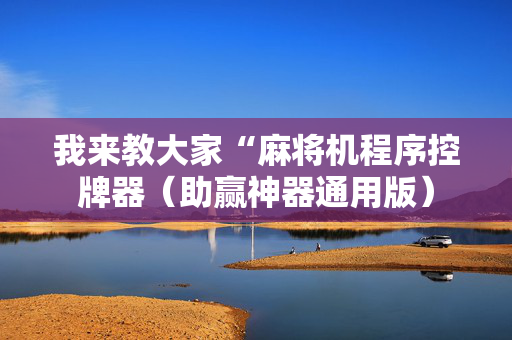 我来教大家“麻将机程序控牌器（助赢神器通用版）