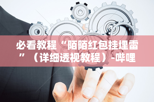 必看教程“陌陌红包挂埋雷”（详细透视教程）-哔哩哔哩