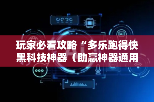 玩家必看攻略“多乐跑得快黑科技神器（助赢神器通用版）