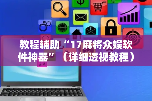 教程辅助“17麻将众娱软件神器”（详细透视教程）-哔哩哔哩