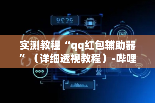 实测教程“qq红包辅助器”（详细透视教程）-哔哩哔哩