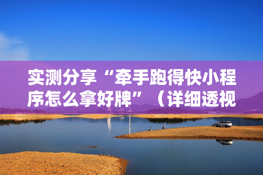 实测分享“牵手跑得快小程序怎么拿好牌”（详细透视教程）-哔哩哔哩