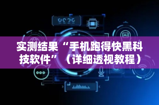 实测结果“手机跑得快黑科技软件”（详细透视教程）-哔哩哔哩