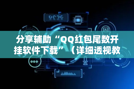 分享辅助“QQ红包尾数开挂软件下载”（详细透视教程）-哔哩哔哩