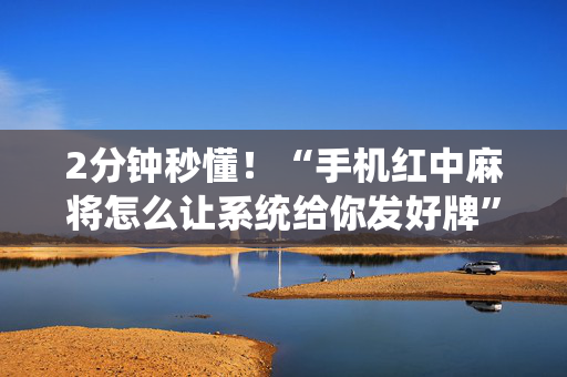 2分钟秒懂！“手机红中麻将怎么让系统给你发好牌”（详细辅助教程）-哔哩哔哩