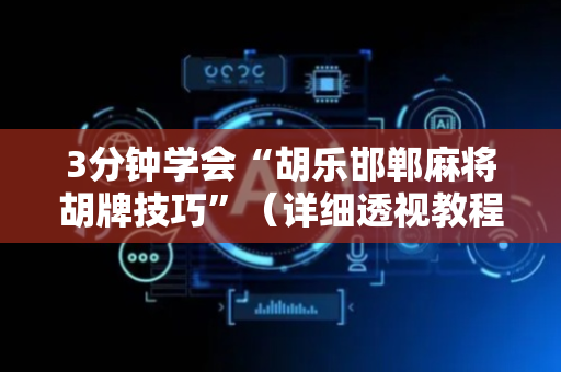 3分钟学会“胡乐邯郸麻将胡牌技巧”（详细透视教程）-哔哩哔哩