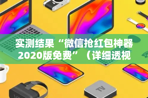 实测结果“微信抢红包神器2020版免费”（详细透视教程）-哔哩哔哩