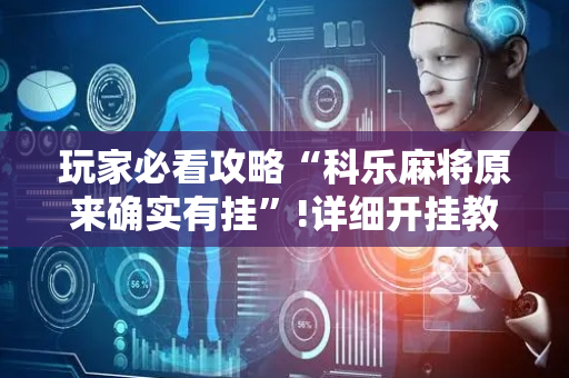 玩家必看攻略“科乐麻将原来确实有挂”!详细开挂教程-抖音