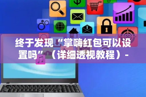 终于发现“掌嗨红包可以设置吗”（详细透视教程）-哔哩哔哩