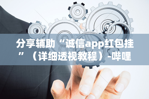 分享辅助“诚信app红包挂”（详细透视教程）-哔哩哔哩