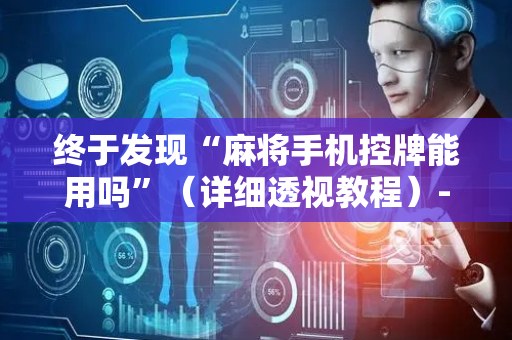 终于发现“麻将手机控牌能用吗”（详细透视教程）-哔哩哔哩