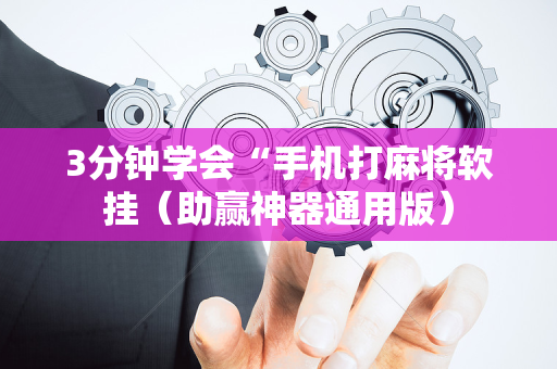 3分钟学会“手机打麻将软挂（助赢神器通用版）
