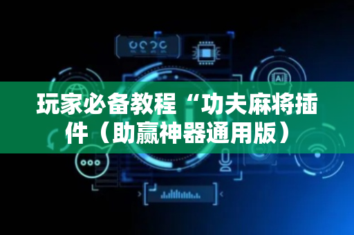 玩家必备教程“功夫麻将插件（助赢神器通用版）