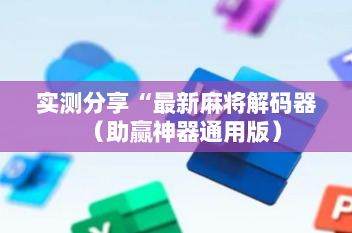实测分享“最新麻将解码器（助赢神器通用版）