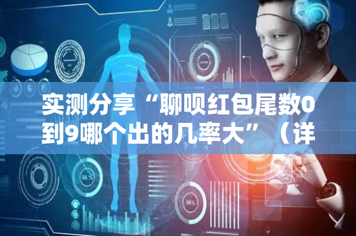 实测分享“聊呗红包尾数0到9哪个出的几率大”（详细透视教程）-哔哩哔哩