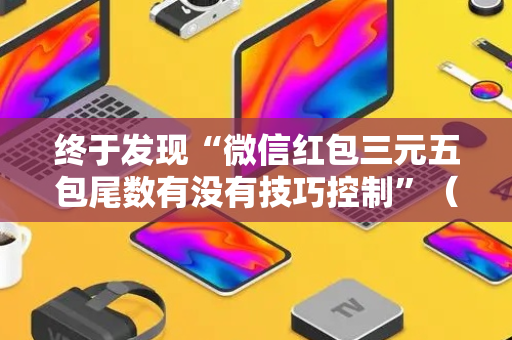 终于发现“微信红包三元五包尾数有没有技巧控制”（详细透视教程）-哔哩哔哩