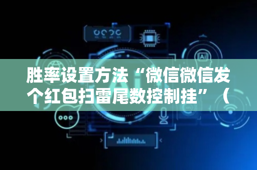 胜率设置方法“微信微信发个红包扫雷尾数控制挂”（详细透视教程）-哔哩哔哩