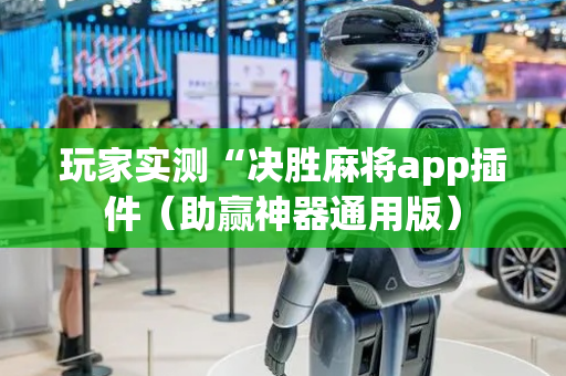 玩家实测“决胜麻将app插件（助赢神器通用版）