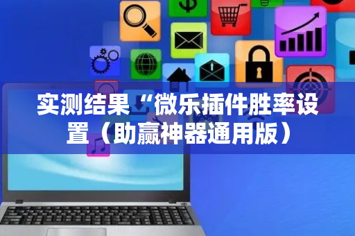 实测结果“微乐插件胜率设置（助赢神器通用版）