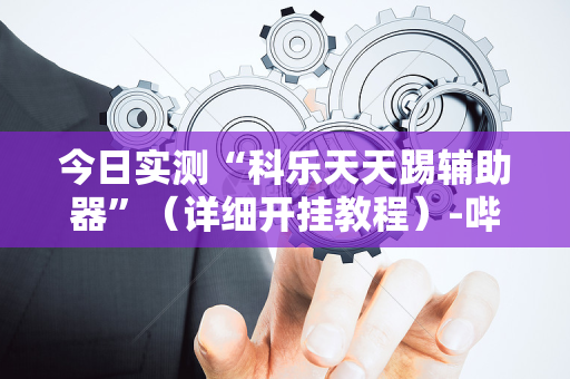 今日实测“科乐天天踢辅助器”（详细开挂教程）-哔哩哔哩