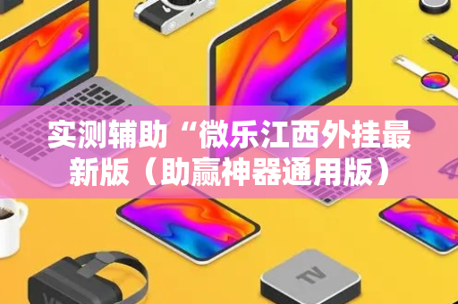 实测辅助“微乐江西外挂最新版（助赢神器通用版）