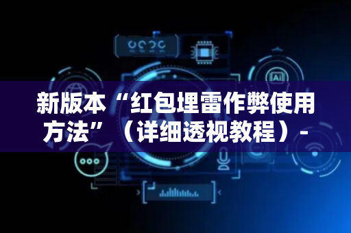 新版本“红包埋雷作弊使用方法”（详细透视教程）-哔哩哔哩