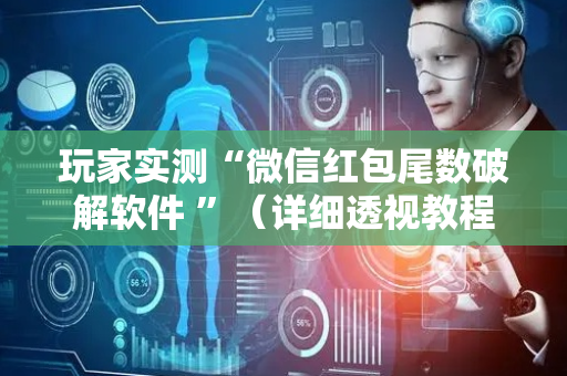 玩家实测“微信红包尾数破解软件 ”（详细透视教程）-哔哩哔哩