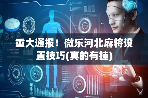 重大通报！微乐河北麻将设置技巧(真的有挂)