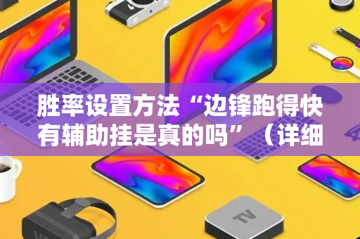 胜率设置方法“边锋跑得快有辅助挂是真的吗”（详细透视教程）-哔哩哔哩