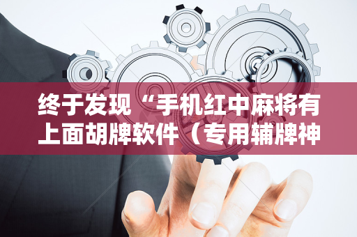 终于发现“手机红中麻将有上面胡牌软件（专用辅牌神器免安装）