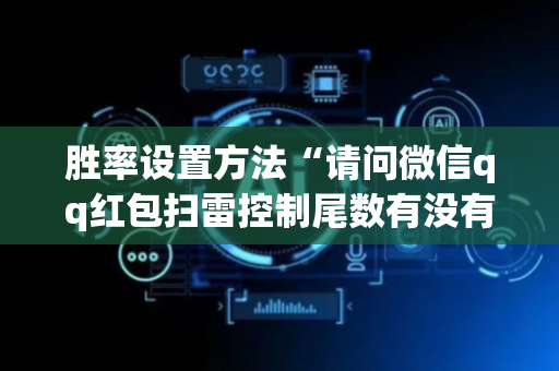 胜率设置方法“请问微信qq红包扫雷控制尾数有没有软件辅助开挂”（详细透视教程）-哔哩哔哩