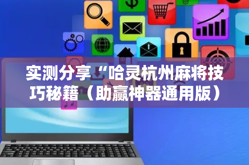 实测分享“哈灵杭州麻将技巧秘籍（助赢神器通用版）