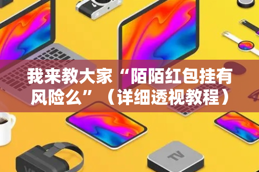 我来教大家“陌陌红包挂有风险么”（详细透视教程）-哔哩哔哩