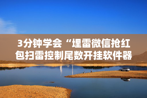 3分钟学会“埋雷微信抢红包扫雷控制尾数开挂软件器”（详细透视教程）-哔哩哔哩