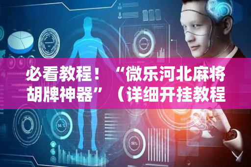 必看教程！“微乐河北麻将胡牌神器”（详细开挂教程）-哔哩哔哩