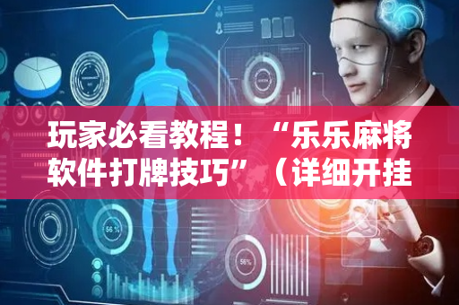 玩家必看教程！“乐乐麻将软件打牌技巧”（详细开挂教程）-哔哩哔哩