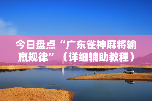 今日盘点“广东雀神麻将输赢规律”（详细辅助教程）-哔哩哔哩