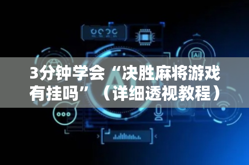 3分钟学会“决胜麻将游戏有挂吗”（详细透视教程）-哔哩哔哩