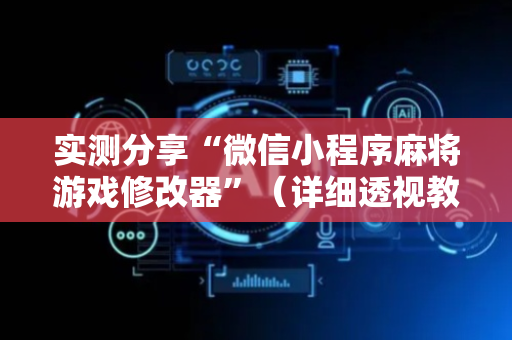 实测分享“微信小程序麻将游戏修改器”（详细透视教程）-哔哩哔哩